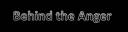 Behind the Anger.jpg